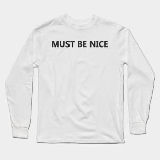 must be nice Long Sleeve T-Shirt